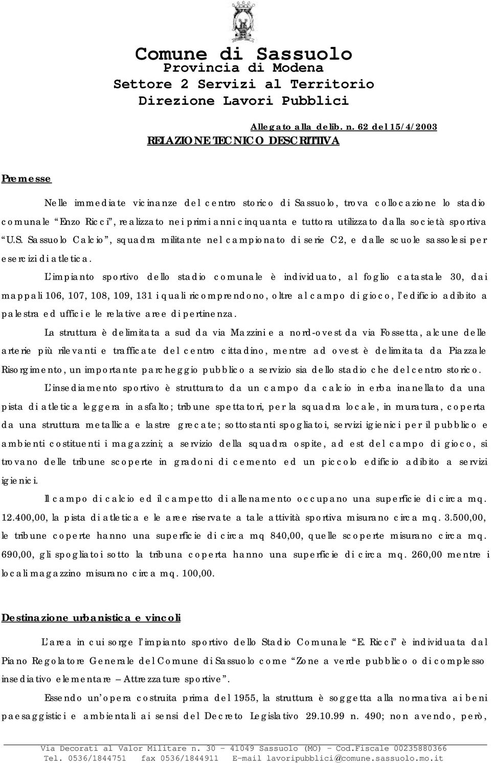 e tuttora utilizzato dalla società sportiva U.S. Sassuolo Calcio, squadra militante nel campionato di serie C2, e dalle scuole sassolesi per esercizi di atletica.