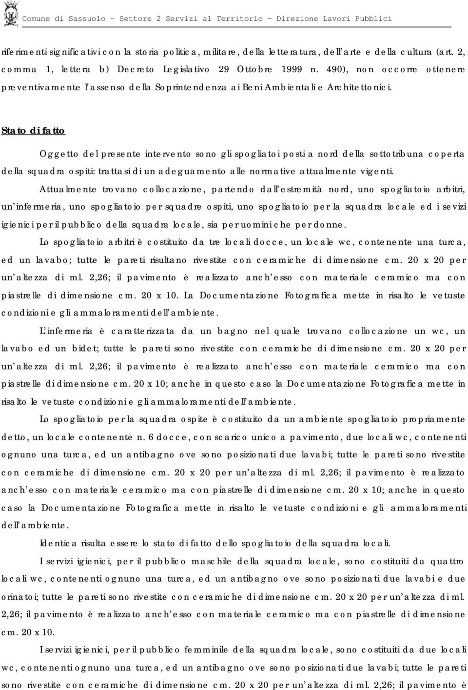 Stato di fatto Oggetto del presente intervento sono gli spogliatoi posti a nord della sottotribuna coperta della squadra ospiti: trattasi di un adeguamento alle normative attualmente vigenti.