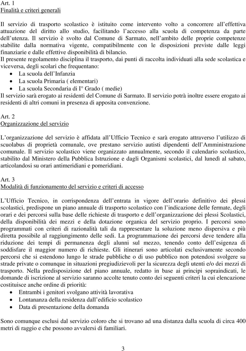 Il servizio è svolto dal Comune di Sarmato, nell ambito delle proprie competenze stabilite dalla normativa vigente, compatibilmente con le disposizioni previste dalle leggi finanziarie e dalle