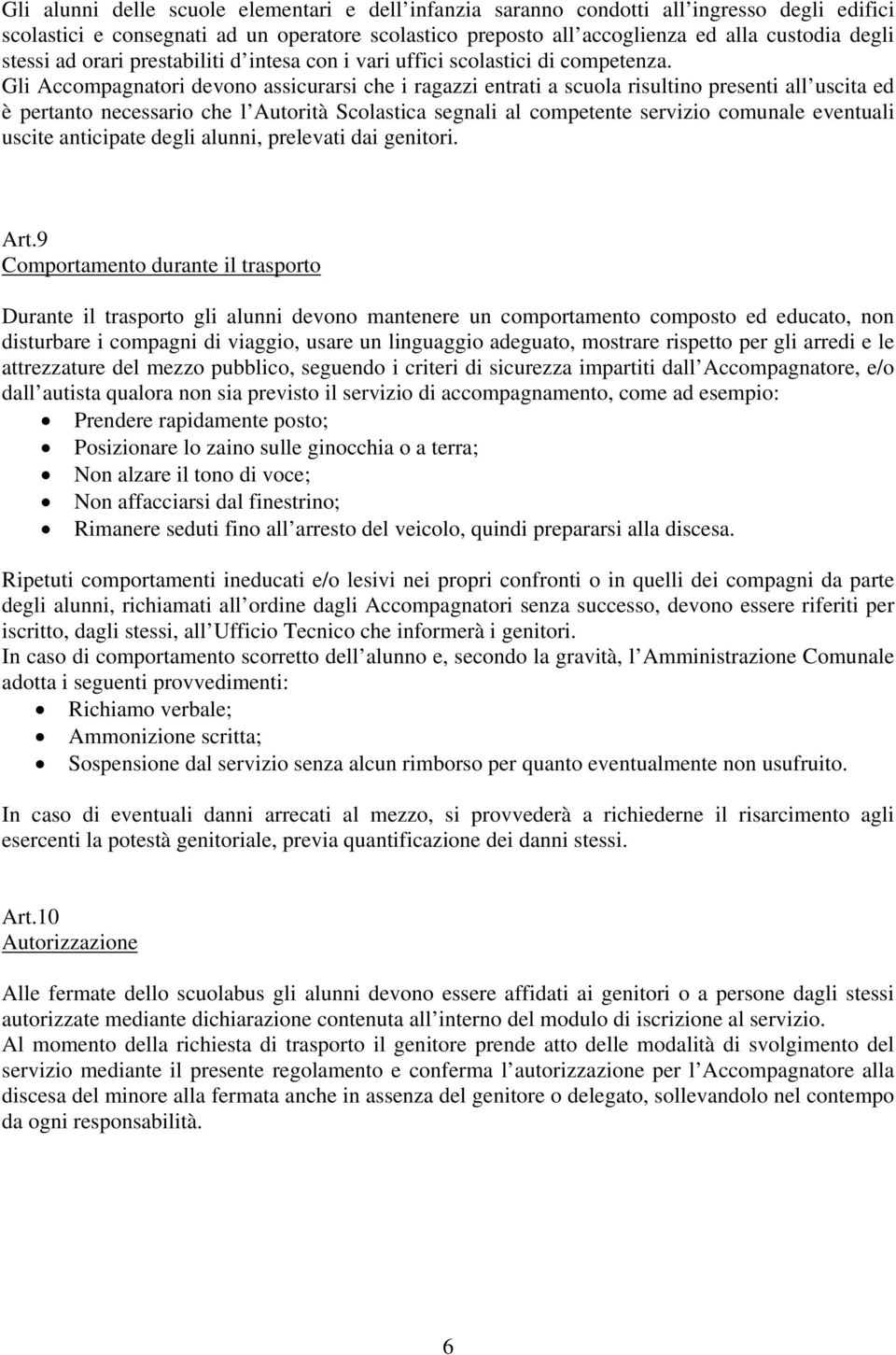 Gli Accompagnatori devono assicurarsi che i ragazzi entrati a scuola risultino presenti all uscita ed è pertanto necessario che l Autorità Scolastica segnali al competente servizio comunale eventuali