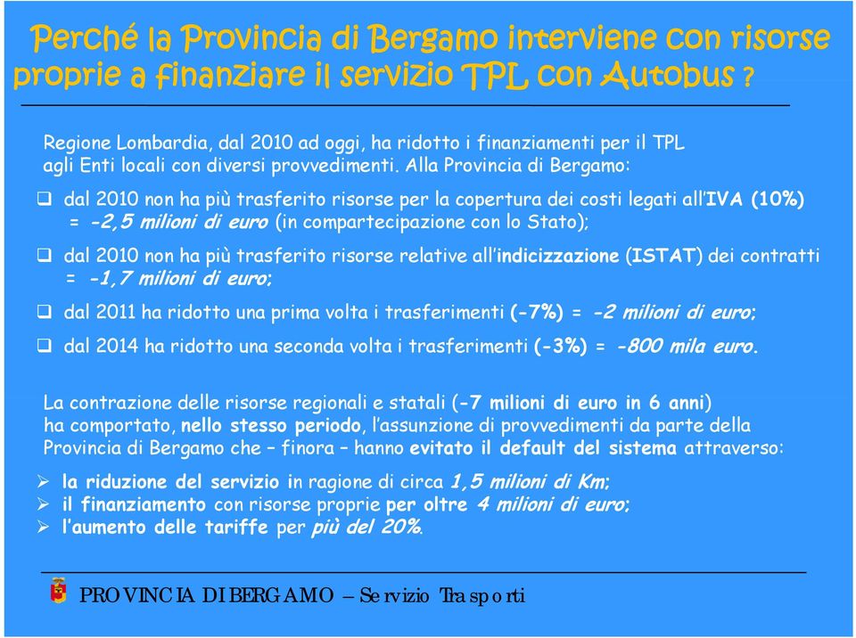 Alla Provincia i di Bergamo: dal 2010 non ha più trasferito risorse per la copertura dei costi legati all IVA (10%) = -2,5 milioni di euro (in compartecipazione con lo Stato); dal 2010 non ha più