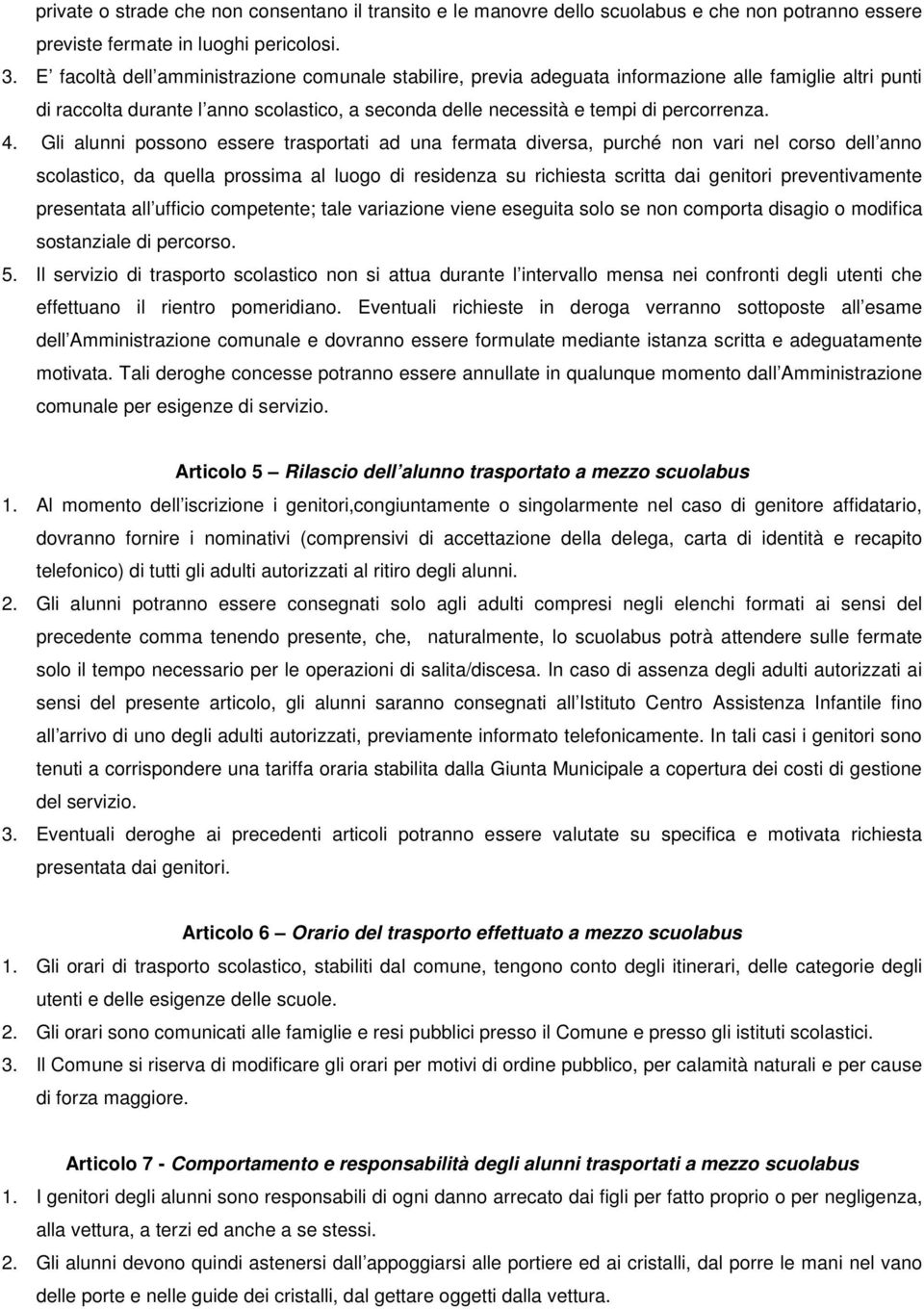 Gli alunni possono essere trasportati ad una fermata diversa, purché non vari nel corso dell anno scolastico, da quella prossima al luogo di residenza su richiesta scritta dai genitori