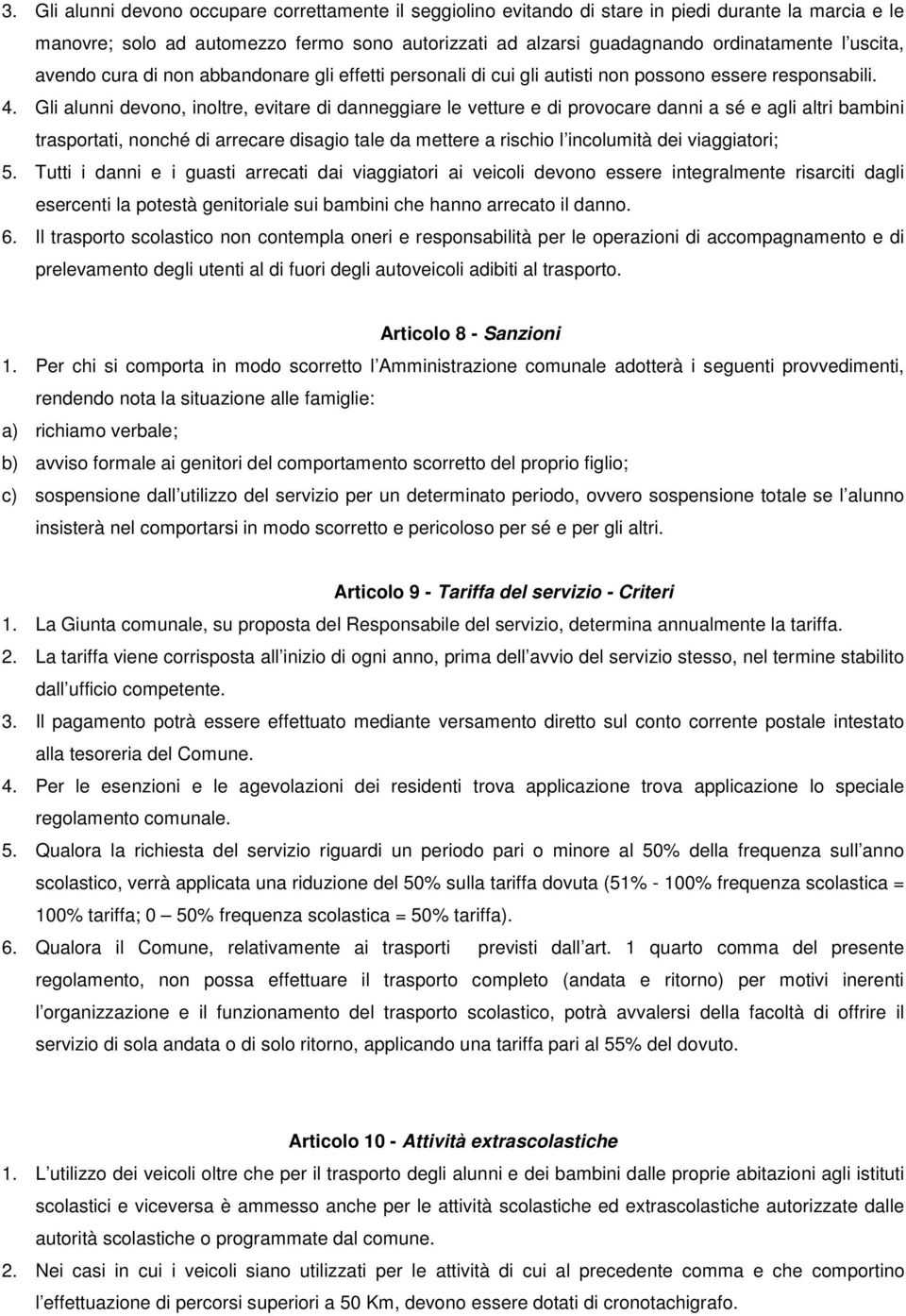 Gli alunni devono, inoltre, evitare di danneggiare le vetture e di provocare danni a sé e agli altri bambini trasportati, nonché di arrecare disagio tale da mettere a rischio l incolumità dei