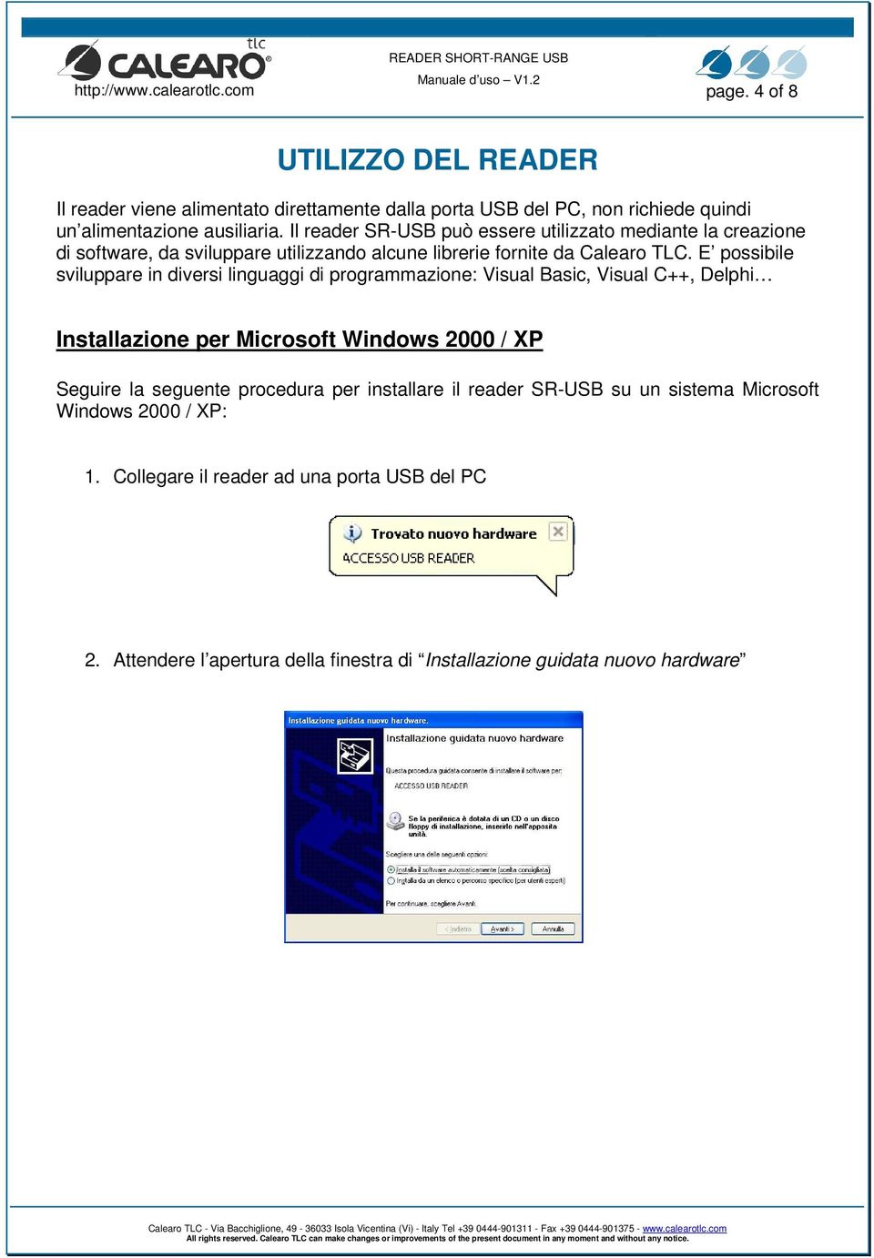 E possibile sviluppare in diversi linguaggi di programmazione: Visual Basic, Visual C++, Delphi Installazione per Microsoft Windows 2000 / XP Seguire la seguente