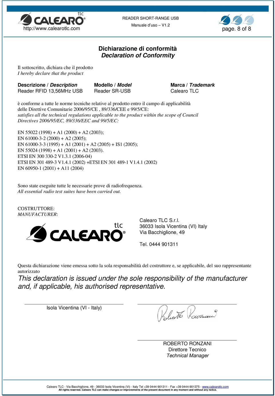 89/336/CEE e 99/5/CE: satisfies all the technical regulations applicable to the product within the scope of Council Directives 2006/95/EC, 89/336/EEC and 99/5/EC: EN 55022 (1998) + A1 (2000) + A2