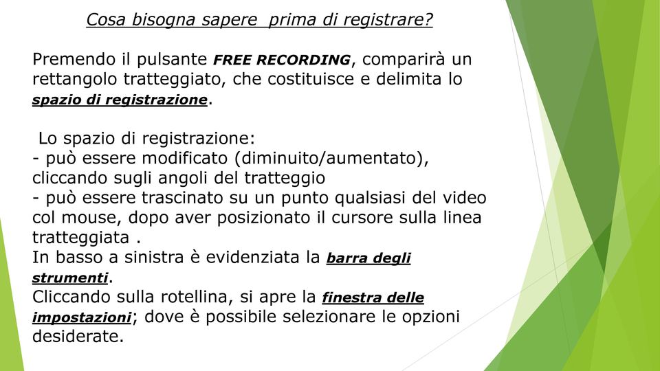 Lo spazio di registrazione: - può essere modificato (diminuito/aumentato), cliccando sugli angoli del tratteggio - può essere trascinato su un