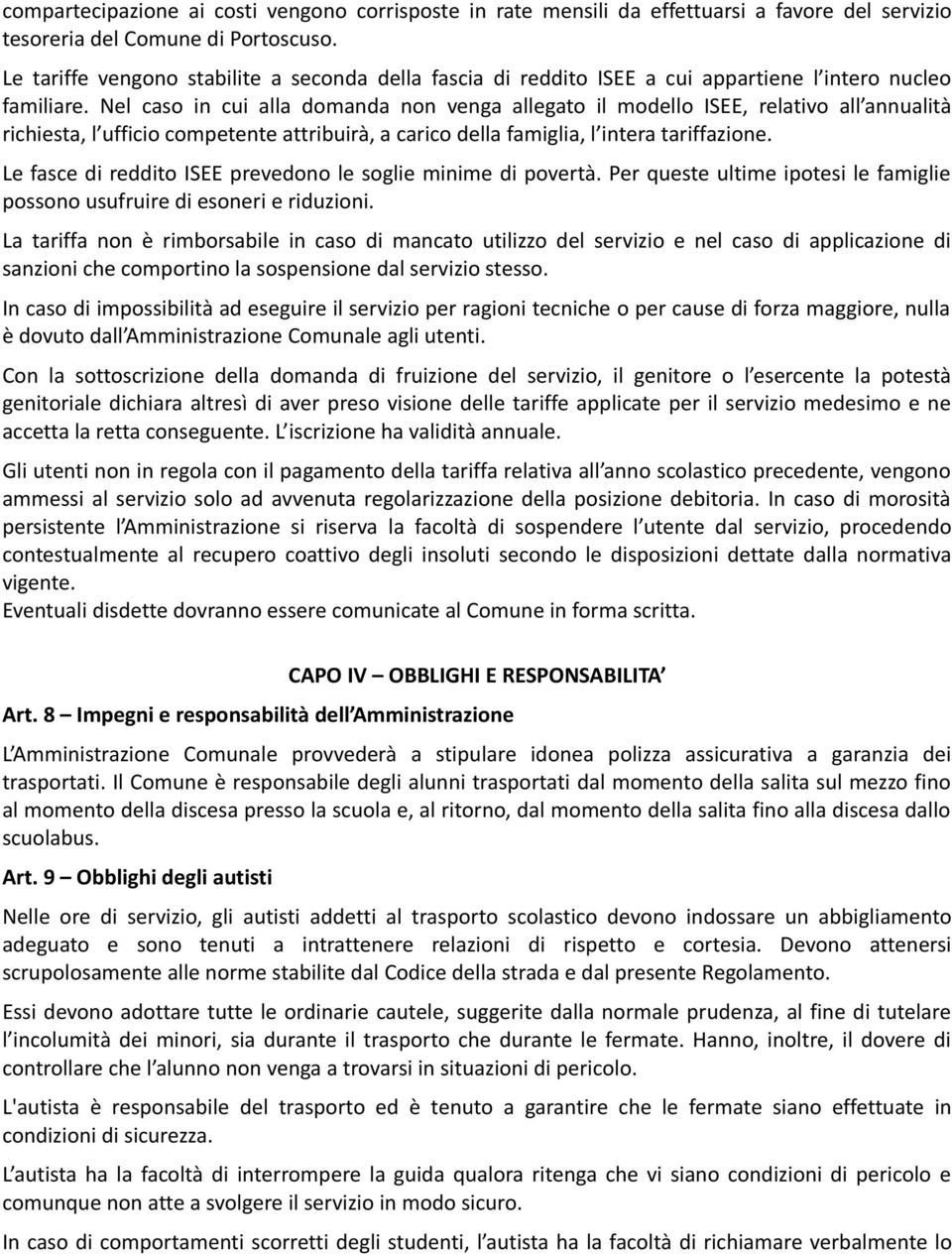 Nel caso in cui alla domanda non venga allegato il modello ISEE, relativo all annualità richiesta, l ufficio competente attribuirà, a carico della famiglia, l intera tariffazione.