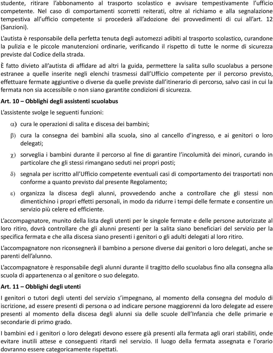 L autista è responsabile della perfetta tenuta degli automezzi adibiti al trasporto scolastico, curandone la pulizia e le piccole manutenzioni ordinarie, verificando il rispetto di tutte le norme di