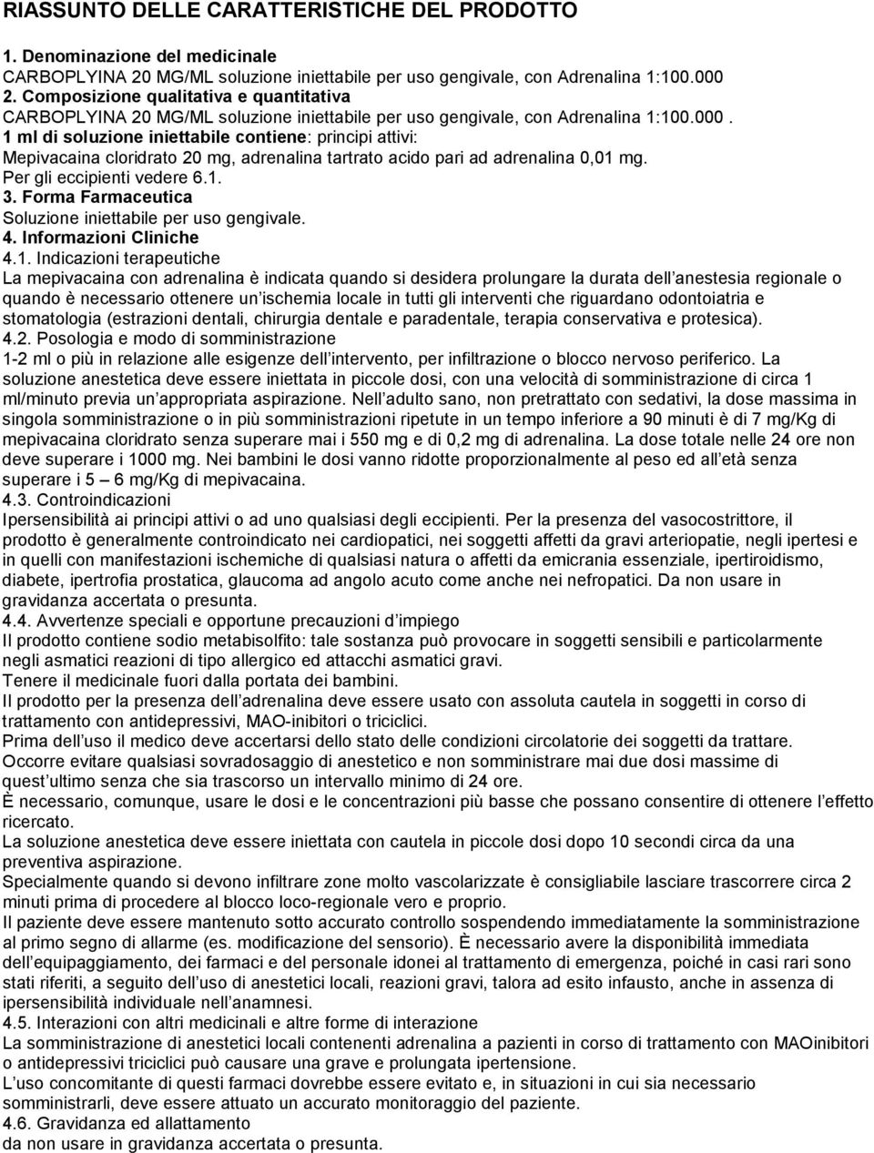 1 ml di soluzione iniettabile contiene: principi attivi: Mepivacaina cloridrato 20 mg, adrenalina tartrato acido pari ad adrenalina 0,01 mg. Per gli eccipienti vedere 6.1. 3.