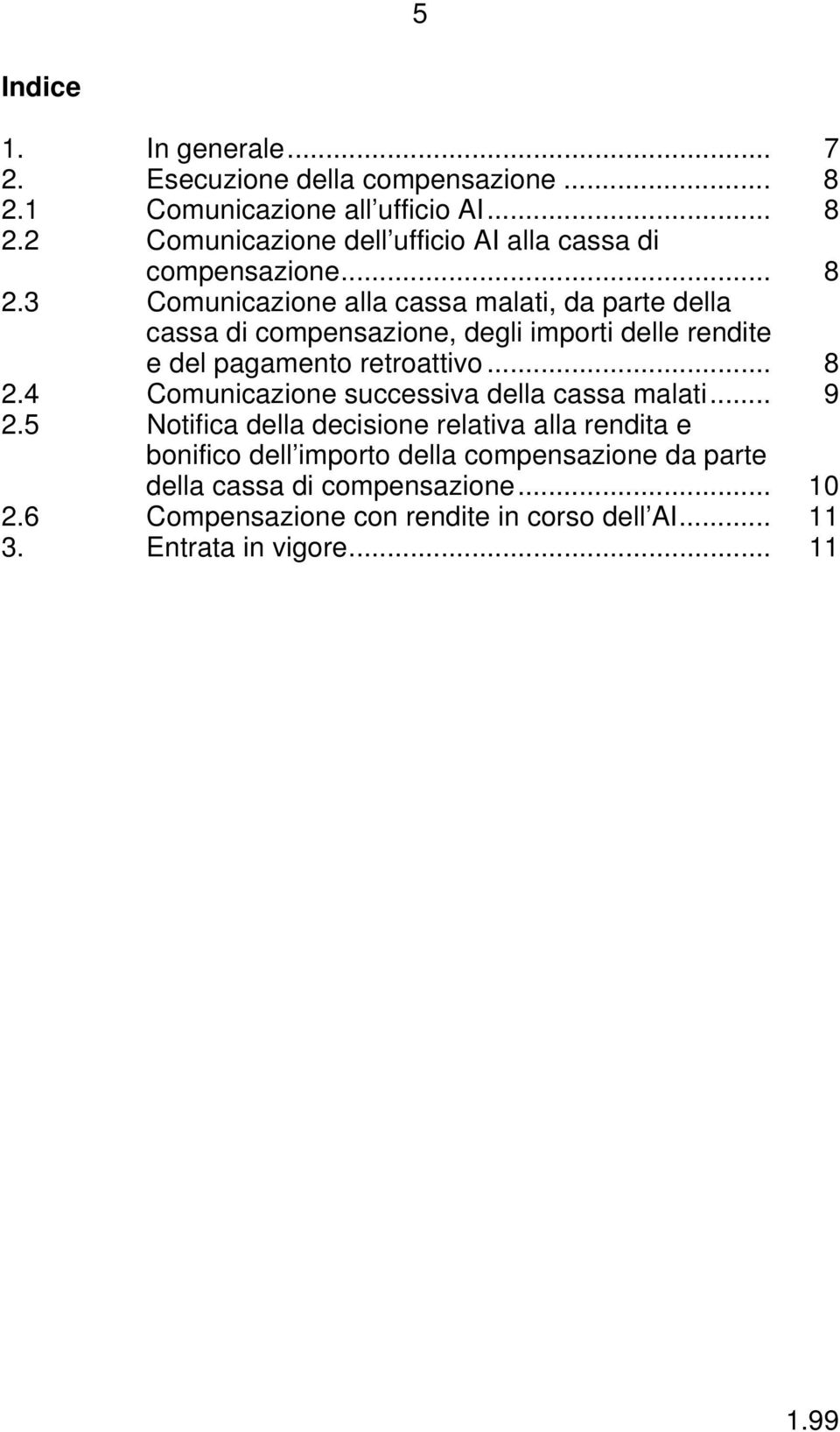 .. 9 2.5 Notifica della decisione relativa alla rendita e bonifico dell importo della compensazione da parte della cassa di compensazione... 10 2.