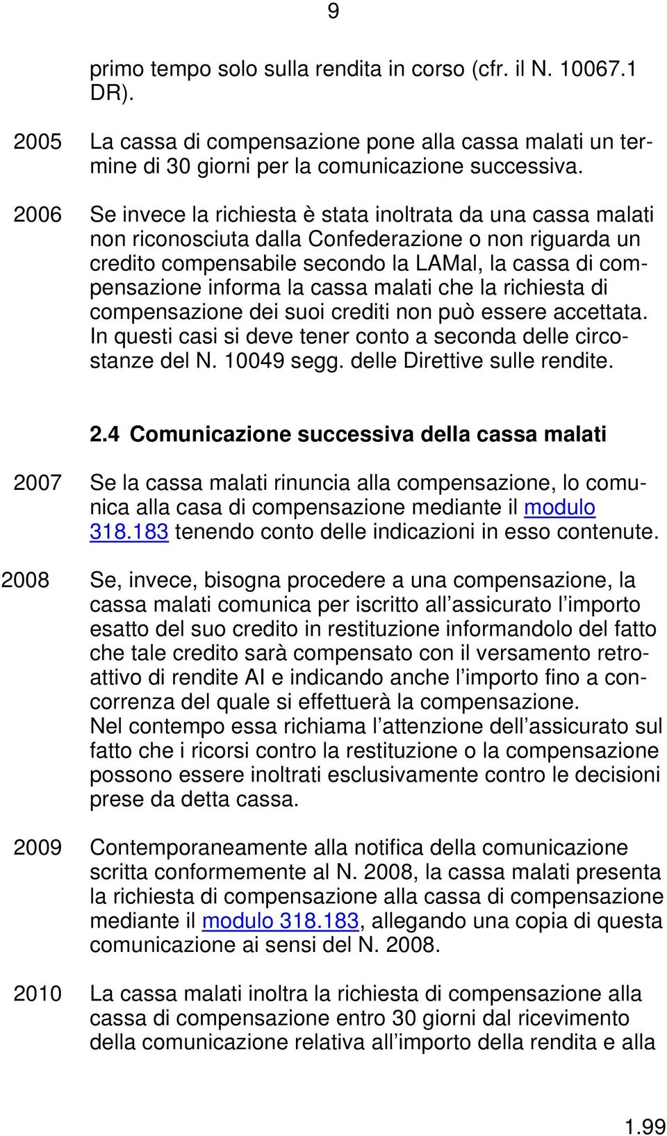 cassa malati che la richiesta di compensazione dei suoi crediti non può essere accettata. In questi casi si deve tener conto a seconda delle circostanze del N. 10049 segg.