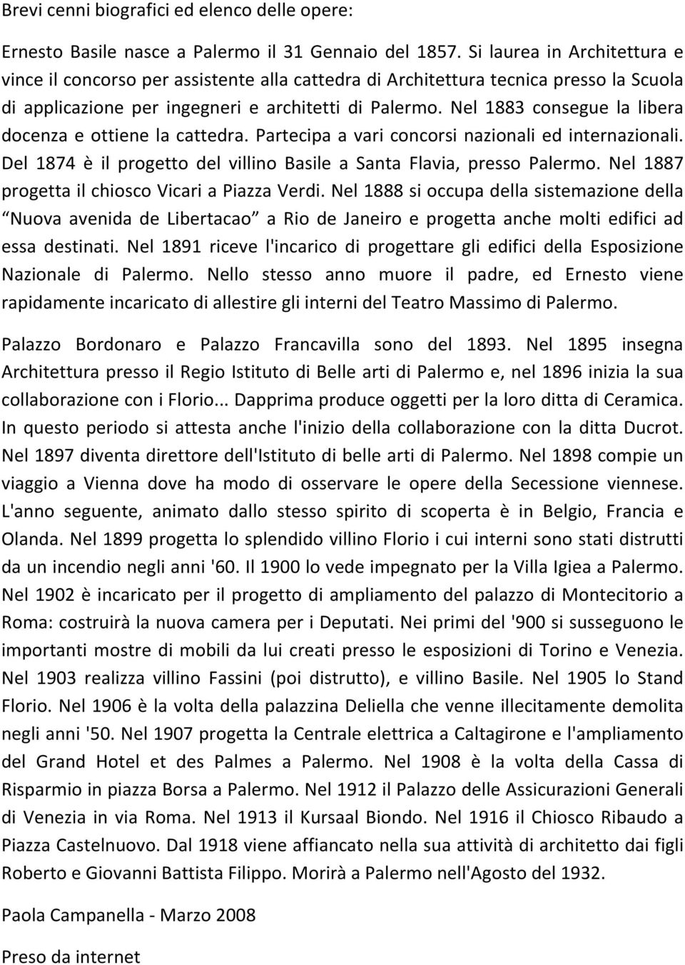 Nel 1883 consegue la libera docenza e ottiene la cattedra. Partecipa a vari concorsi nazionali ed internazionali. Del 1874 è il progetto del villino Basile a Santa Flavia, presso Palermo.