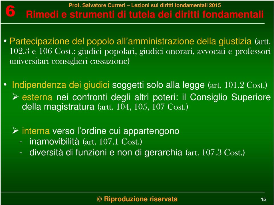 solo alla legge (art. 101.2 Cost.) esterna nei confronti degli altri poteri: il Consiglio Superiore della magistratura (artt.