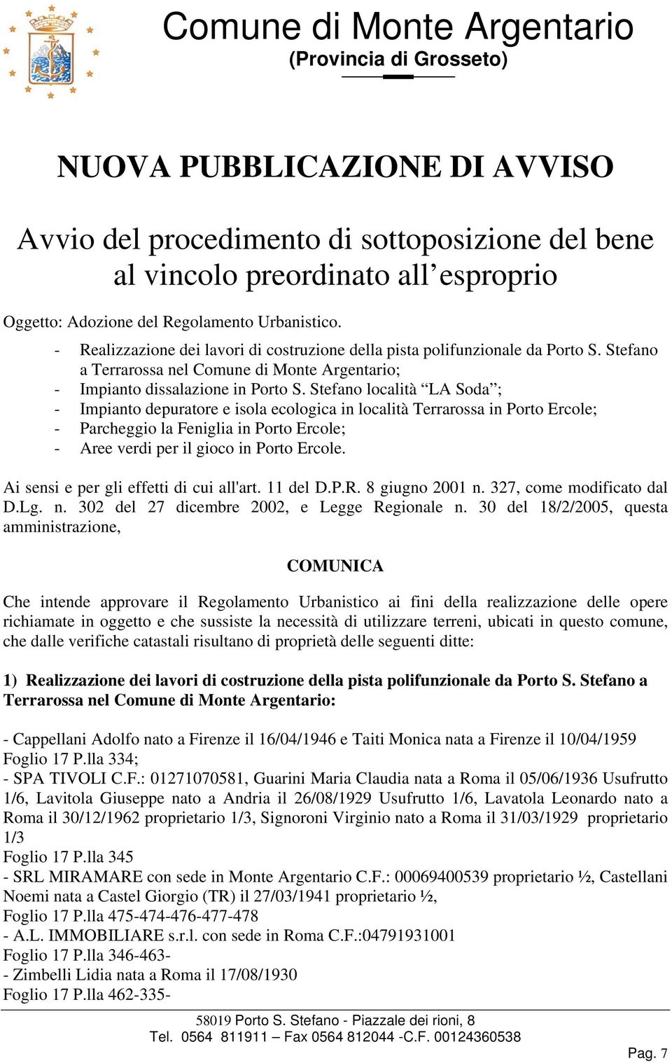 Stefano località LA Soda ; - Impianto depuratore e isola ecologica in località Terrarossa in Porto Ercole; - Parcheggio la Feniglia in Porto Ercole; - Aree verdi per il gioco in Porto Ercole.