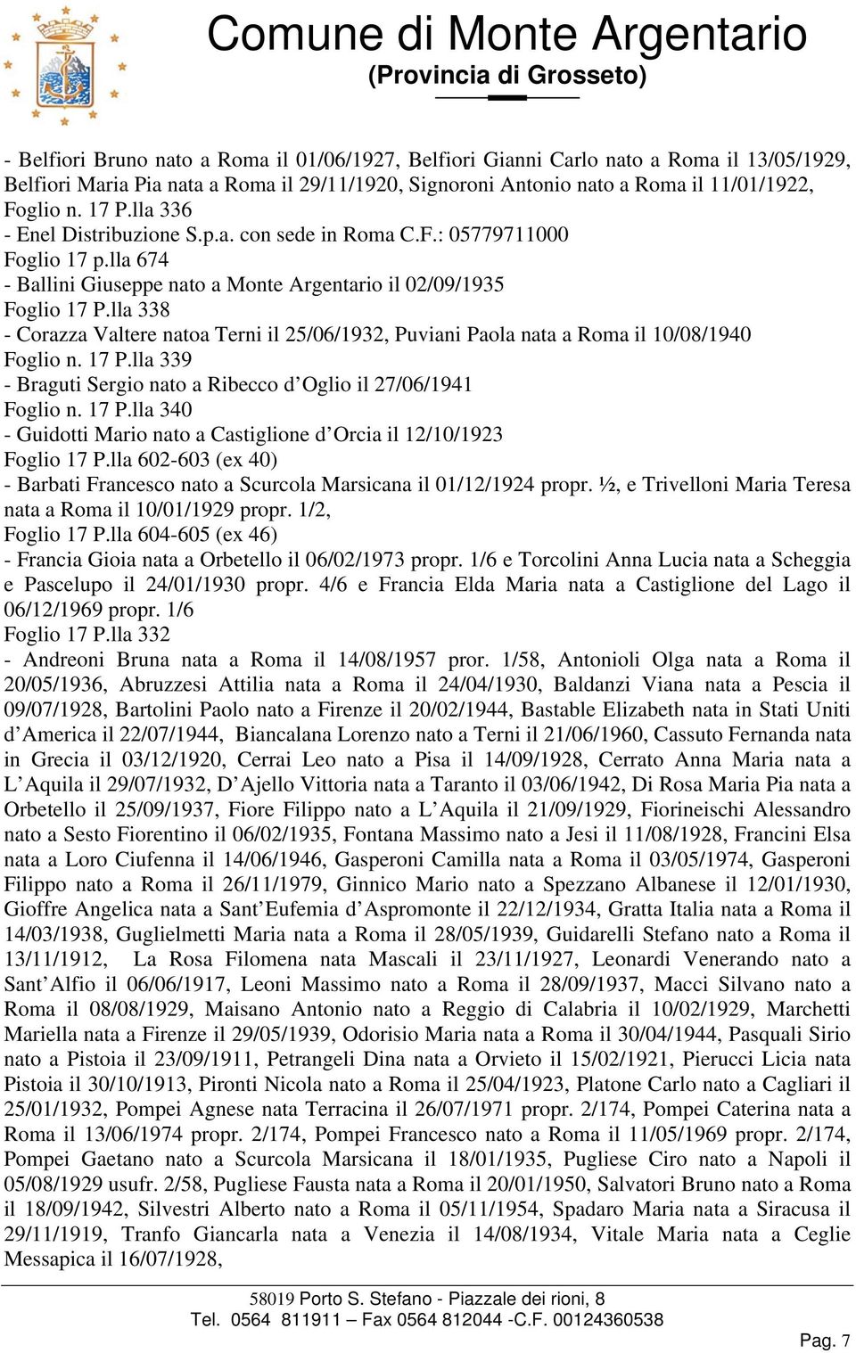 lla 338 - Corazza Valtere natoa Terni il 25/06/1932, Puviani Paola nata a Roma il 10/08/1940 Foglio n. 17 P.lla 339 - Braguti Sergio nato a Ribecco d Oglio il 27/06/1941 Foglio n. 17 P.lla 340 - Guidotti Mario nato a Castiglione d Orcia il 12/10/1923 Foglio 17 P.