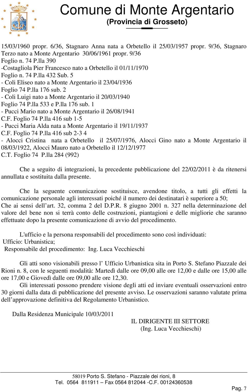 2 - Coli Luigi nato a Monte Argentario il 20/03/1940 Foglio 74 P.lla 533 e P.lla 176 sub. 1 - Pucci Mario nato a Monte Argentario il 26/08/1941 C.F. Foglio 74 P.lla 416 sub 1-5 - Pucci Maria Alda nata a Monte Argentario il 19/11/1937 C.