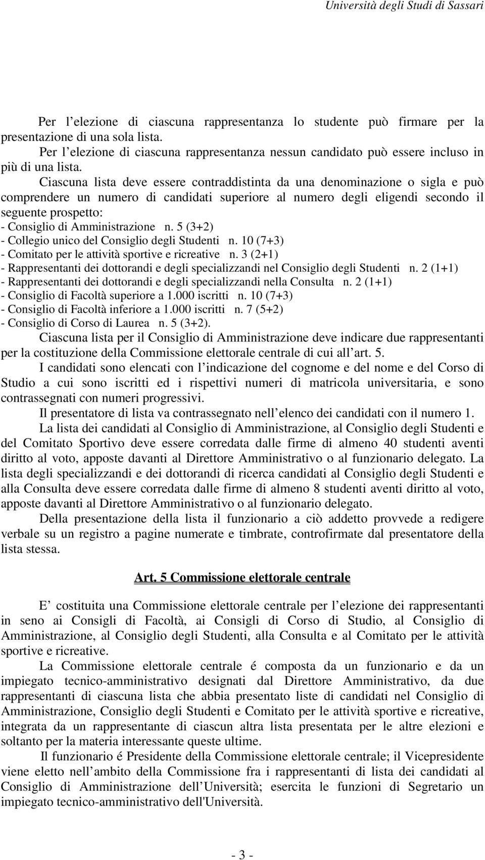 Ciascuna lista deve essere contraddistinta da una denominazione o sigla e può comprendere un numero di candidati superiore al numero degli eligendi secondo il seguente prospetto: - Consiglio di