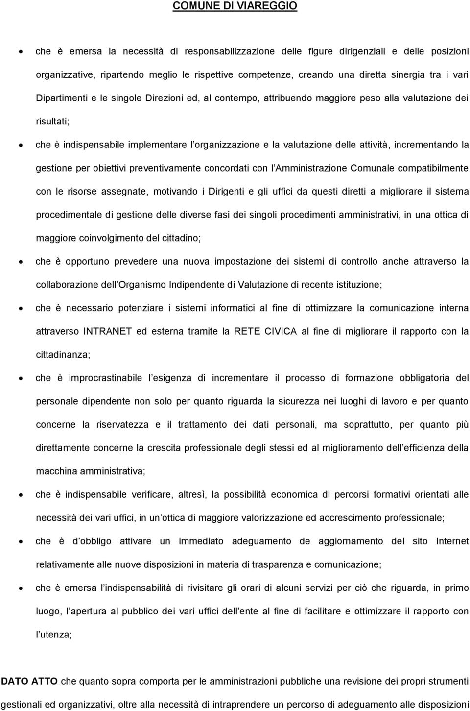 incrementando la gestione per obiettivi preventivamente concordati con l Amministrazione Comunale compatibilmente con le risorse assegnate, motivando i Dirigenti e gli uffici da questi diretti a