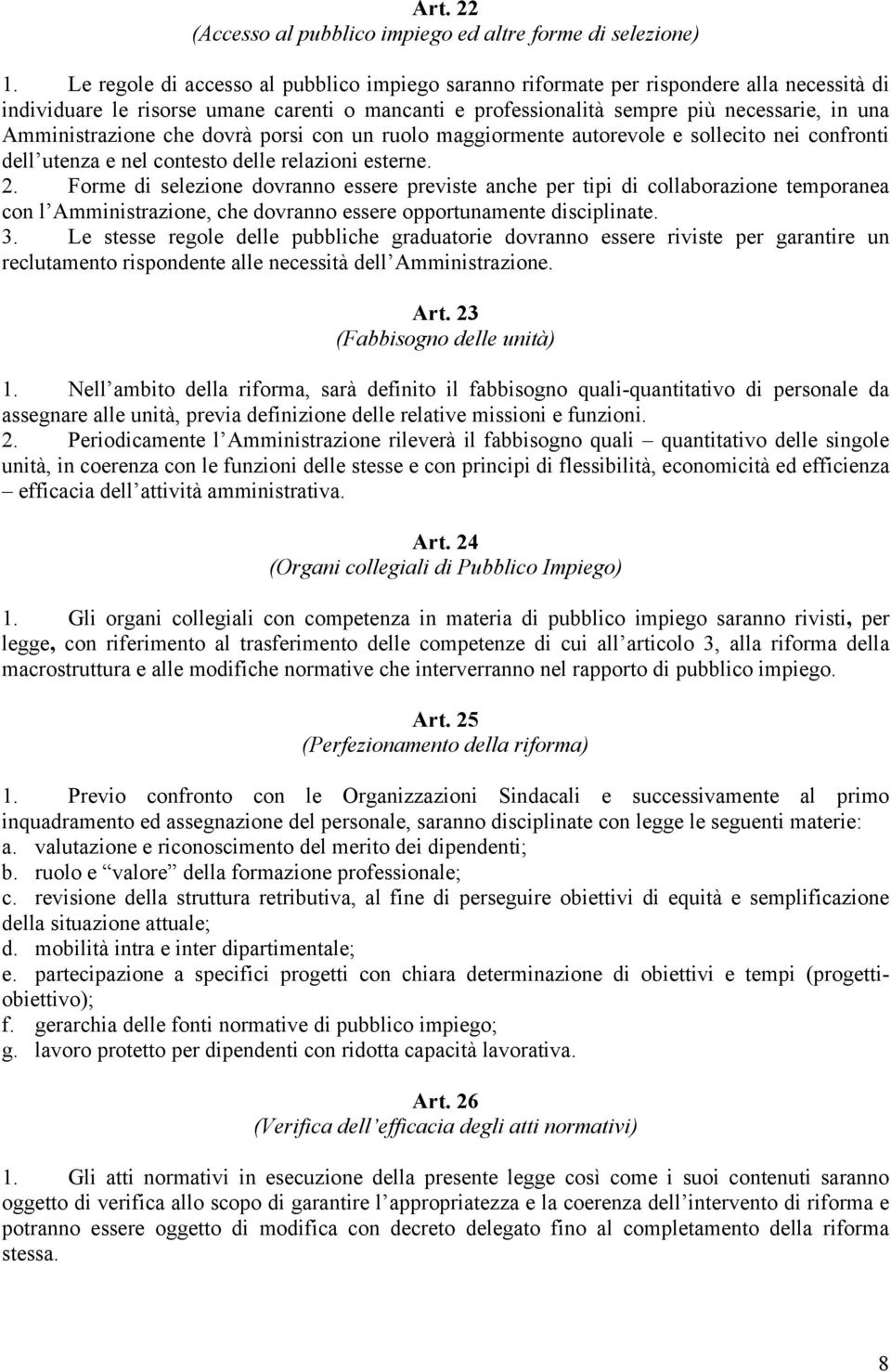 Amministrazione che dovrà porsi con un ruolo maggiormente autorevole e sollecito nei confronti dell utenza e nel contesto delle relazioni esterne. 2.