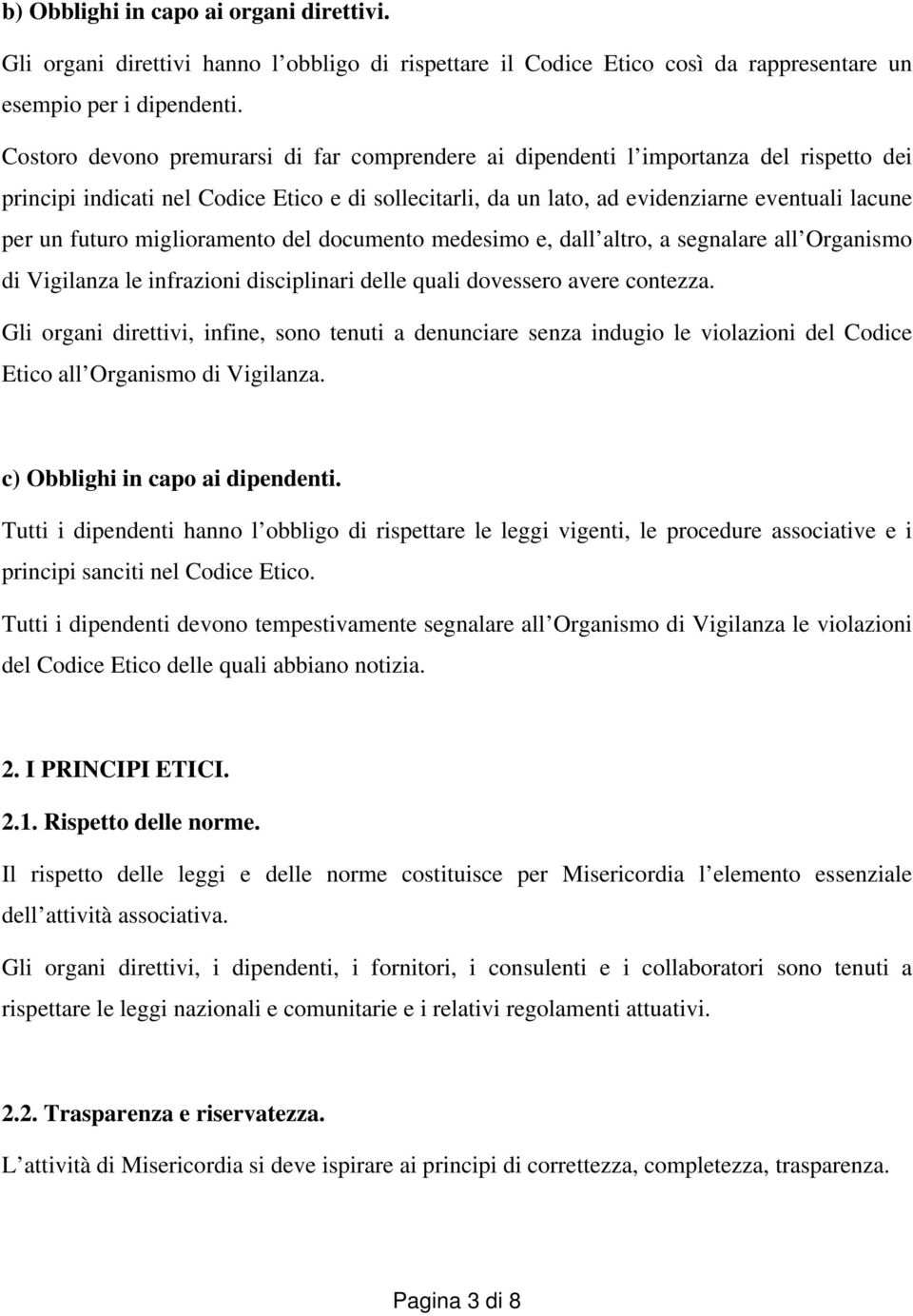 futuro miglioramento del documento medesimo e, dall altro, a segnalare all Organismo di Vigilanza le infrazioni disciplinari delle quali dovessero avere contezza.