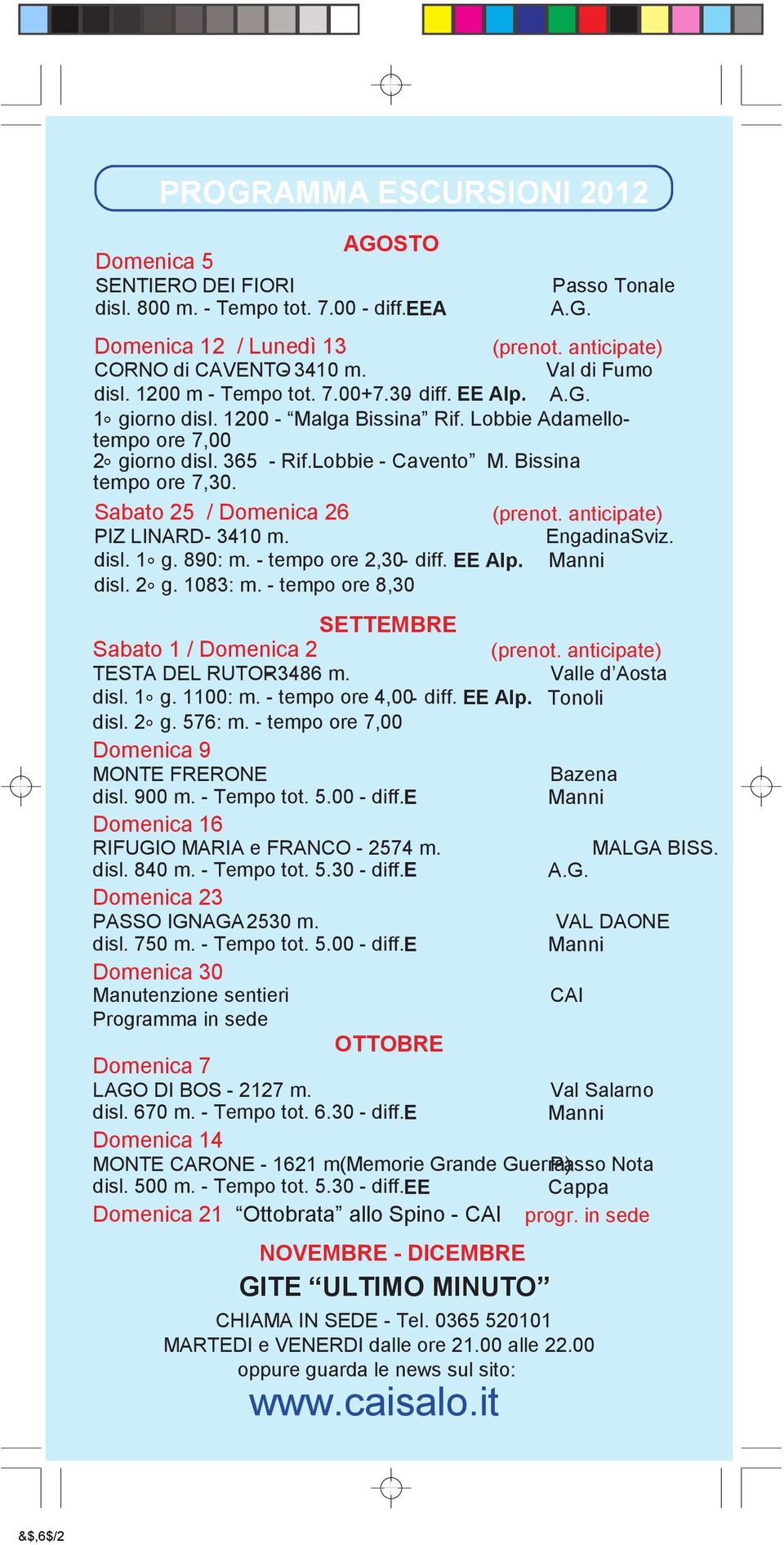 Sabato 25 / Domenica 26 PIZ LINARD- 3410 m. EngadinaSviz. disl. 1 g. 890: m. - tempo ore 2,30- diff. EE Alp. disl. 2 g. 1083: m.