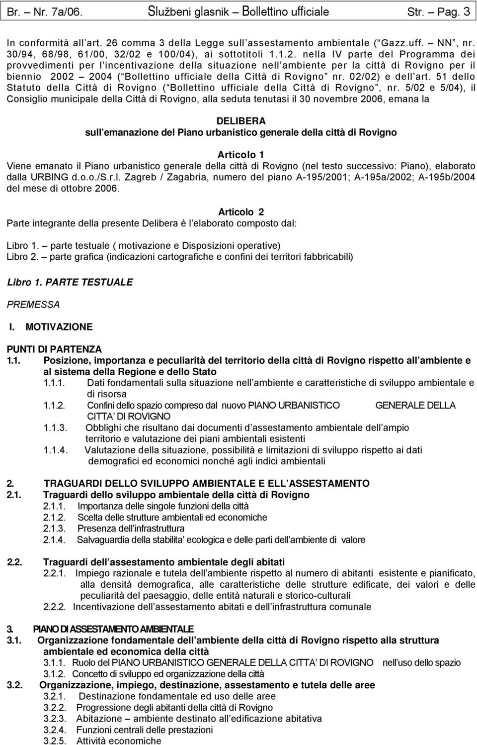 02 e 100/04), ai sottotitoli 1.1.2. nella IV parte del Programma dei provvedimenti per l incentivazione della situazione nell ambiente per la città di Rovigno per il biennio 2002 2004 ( Bollettino