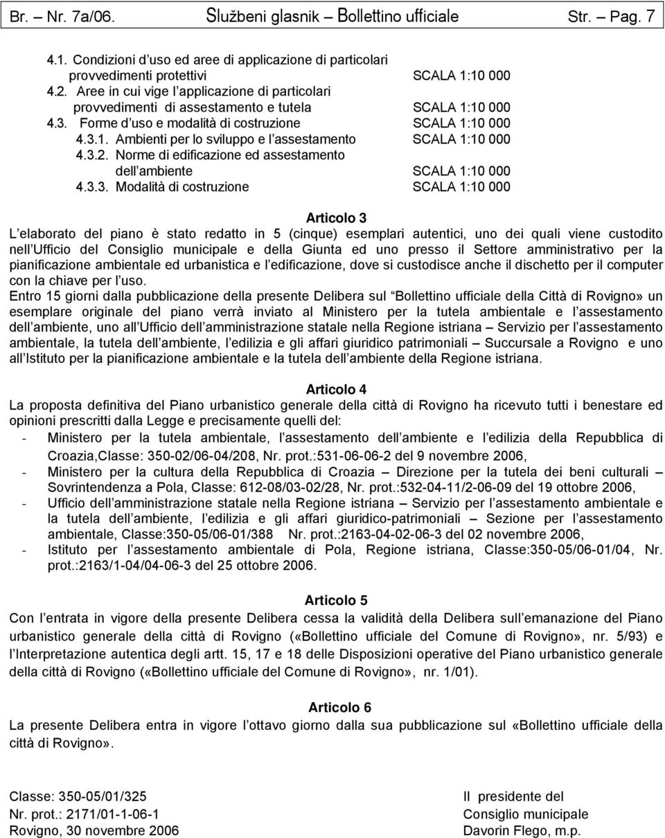 3.2. Norme di edificazione ed assestamento dell ambiente SCALA 1:10 000 4.3.3. Modalità di costruzione SCALA 1:10 000 Articolo 3 L elaborato del piano è stato redatto in 5 (cinque) esemplari