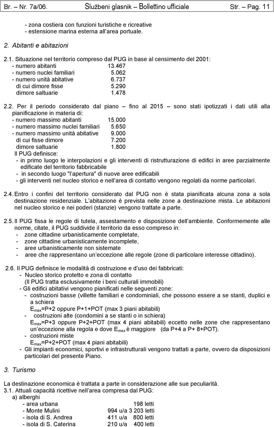 000 - numero massimo nuclei familiari 5.650 - numero massimo unità abitative 9.000 di cui fisse dimore 7.200 dimore saltuarie 1.