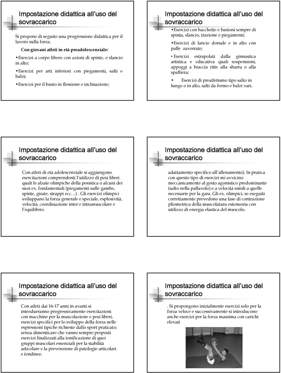 flessione e inclinazione; Esercizi con bacchette e bastoni sempre di spinta, slancio, trazione e piegamenti; Esercizi di lancio dorsale e in alto con palle zavorrate; Esercizi estrapolati dalla
