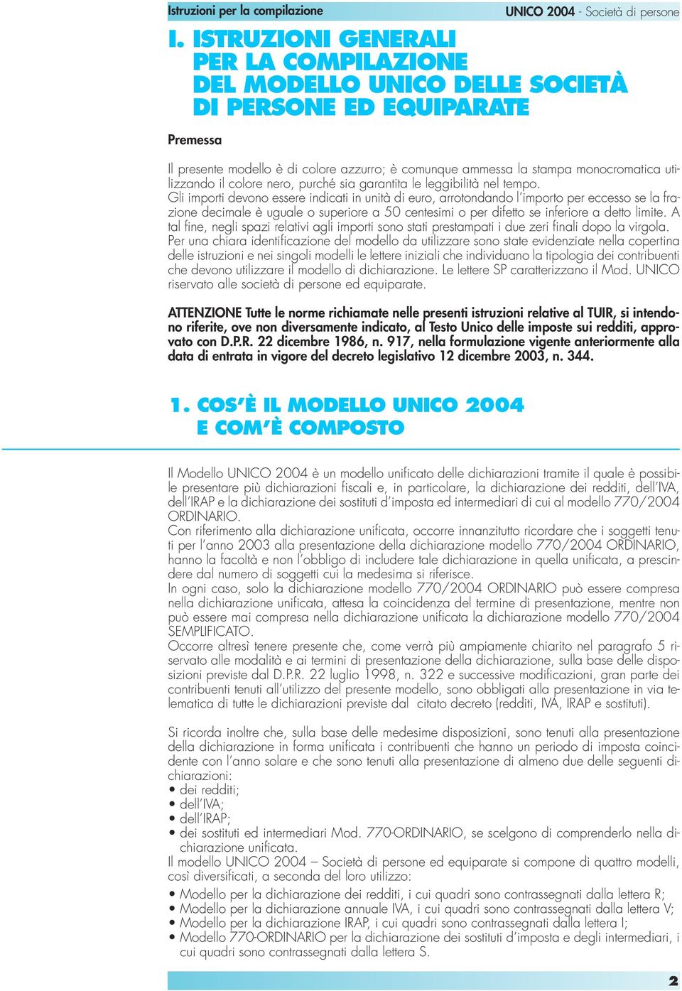 Gli importi devono essere indicati in unità di euro, arrotondando l importo per eccesso se la frazione decimale è uguale o superiore a 50 centesimi o per difetto se inferiore a detto limite.