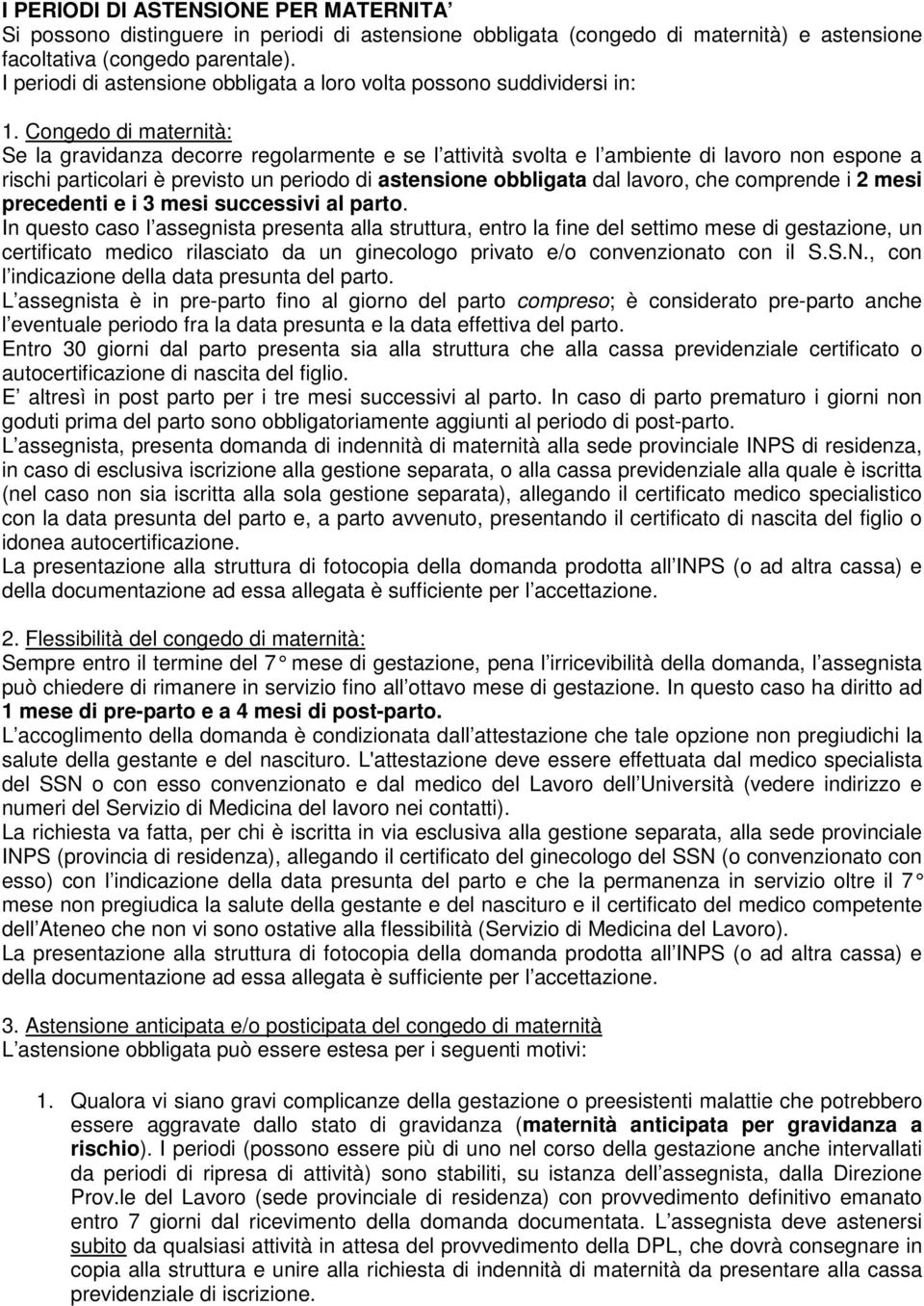 Congedo di maternità: Se la gravidanza decorre regolarmente e se l attività svolta e l ambiente di lavoro non espone a rischi particolari è previsto un periodo di astensione obbligata dal lavoro, che