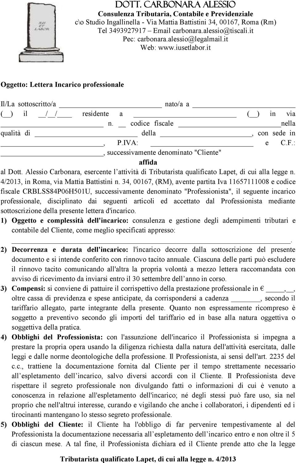 34, 00167, (RM), avente partita Iva 11657111008 e codice fiscale CRBLSS84P06H501U, successivamente denominato "Professionista", il seguente incarico professionale, disciplinato dai seguenti articoli