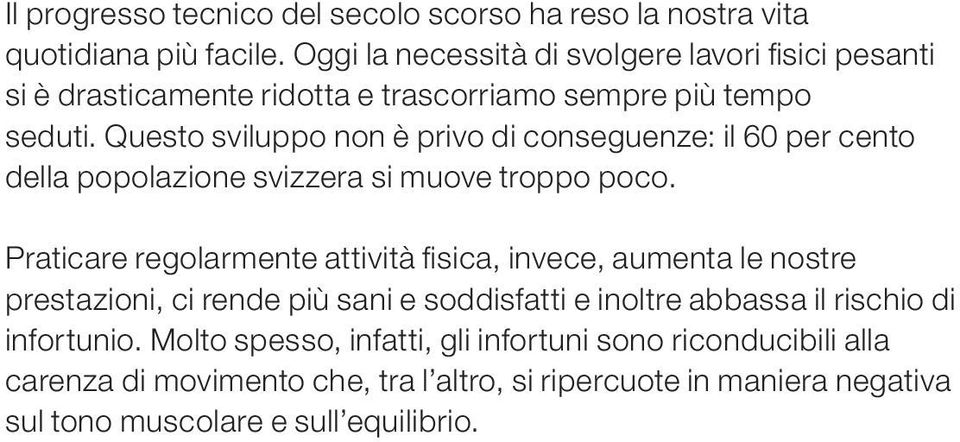 Questo sviluppo non è privo di conseguenze: il 60 per cento della popolazione svizzera si muove troppo poco.