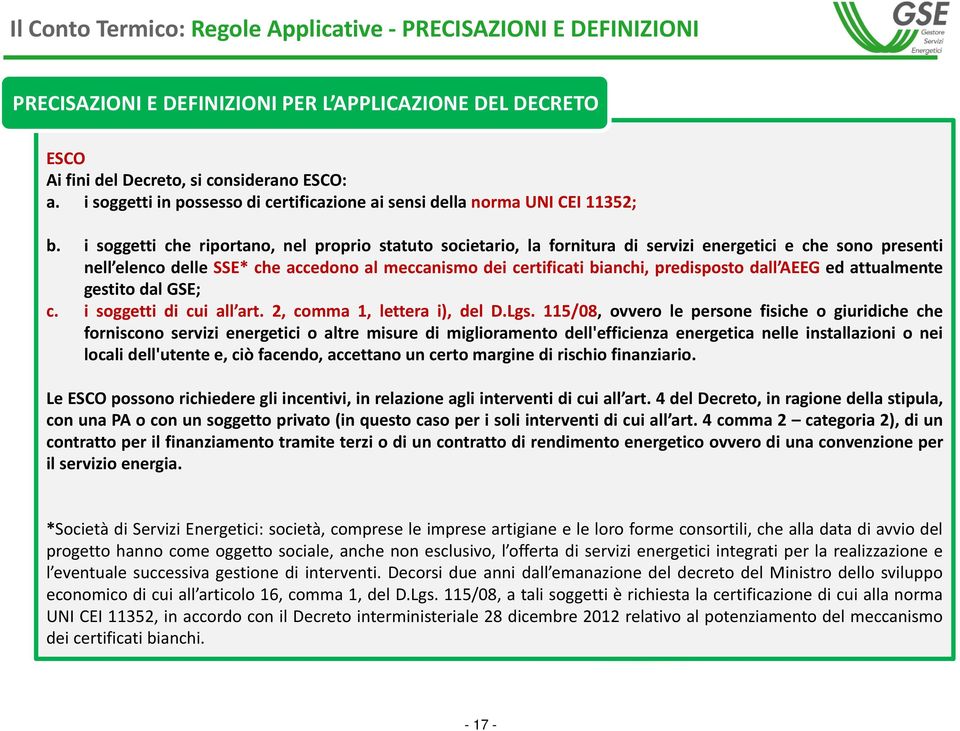 i soggetti che riportano, nel proprio statuto societario, la fornitura di servizi energetici e che sono presenti nell elenco delle SSE* che accedono al meccanismo dei certificati bianchi, predisposto