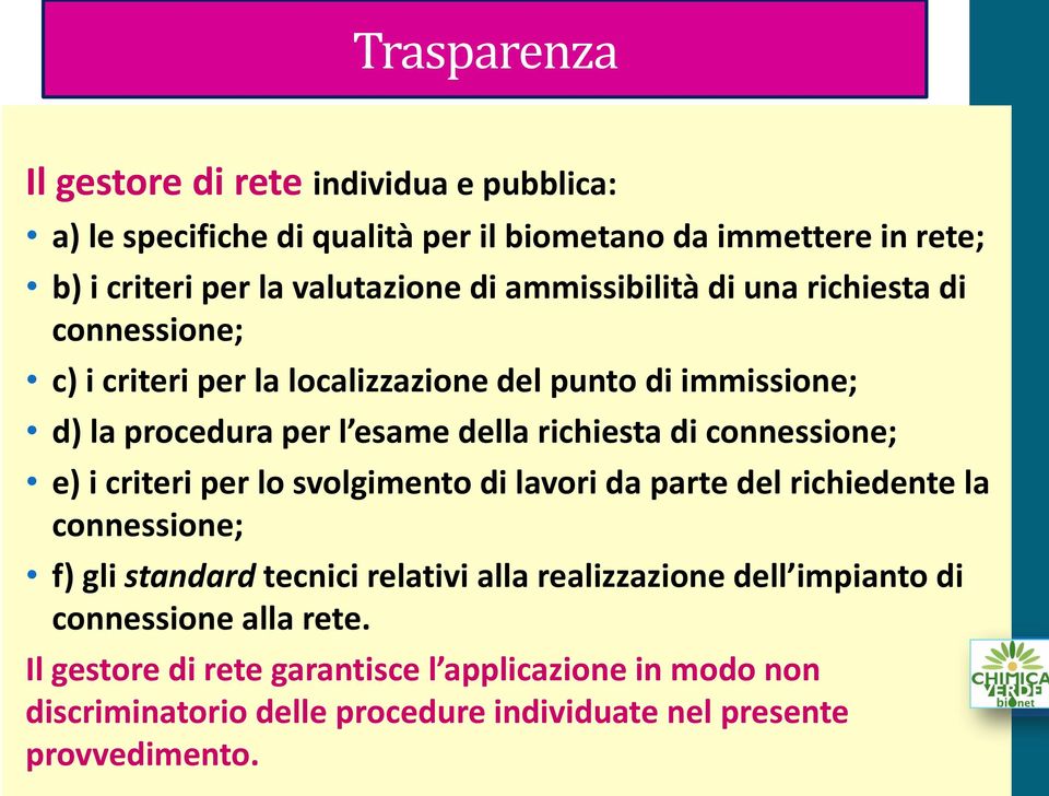 connessione; e) i criteri per lo svolgimento di lavori da parte del richiedente la connessione; f) gli standard tecnici relativi alla realizzazione dell