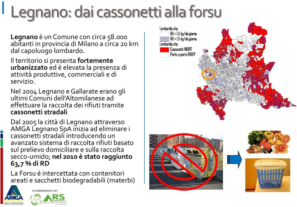 Nel 2004 Legnano e Gallarate erano gli ultimi Comuni dell Altomilanese ad effettuare la raccolta dei rifiuti tramite cassonetti stradali Dal 2005 la città di Legnano attraverso AMGA