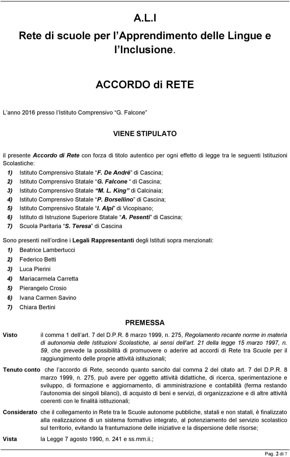 De André di Cascina; 2) Istituto Comprensivo Statale G. Falcone di Cascina; 3) Istituto Comprensivo Statale M. L. King di Calcinaia; 4) Istituto Comprensivo Statale P.