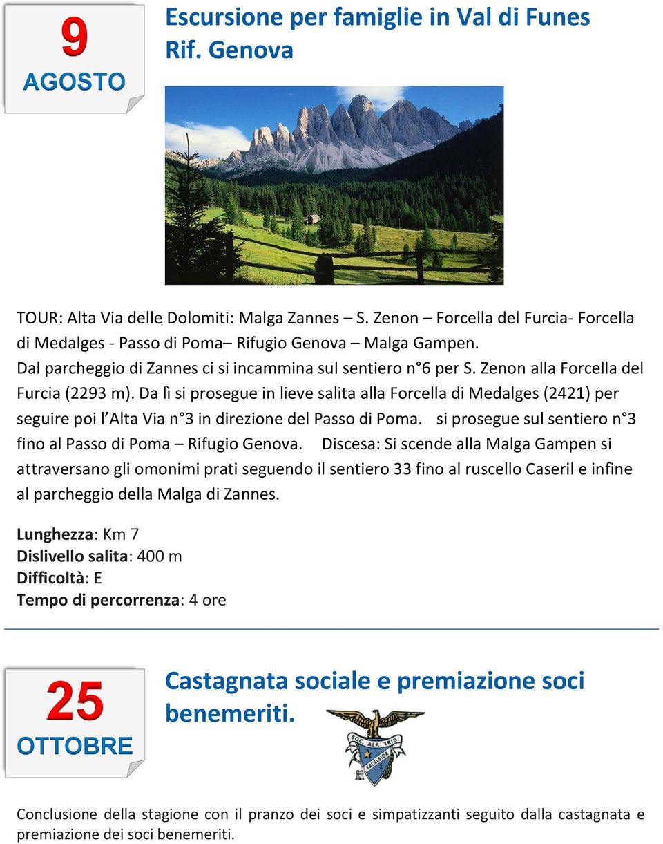 Da lì si prosegue in lieve salita alla Forcella di Medalges (2421) per seguire poi l Alta Via n 3 in direzione del Passo di Poma. si prosegue sul sentiero n 3 fino al Passo di Poma Rifugio Genova.