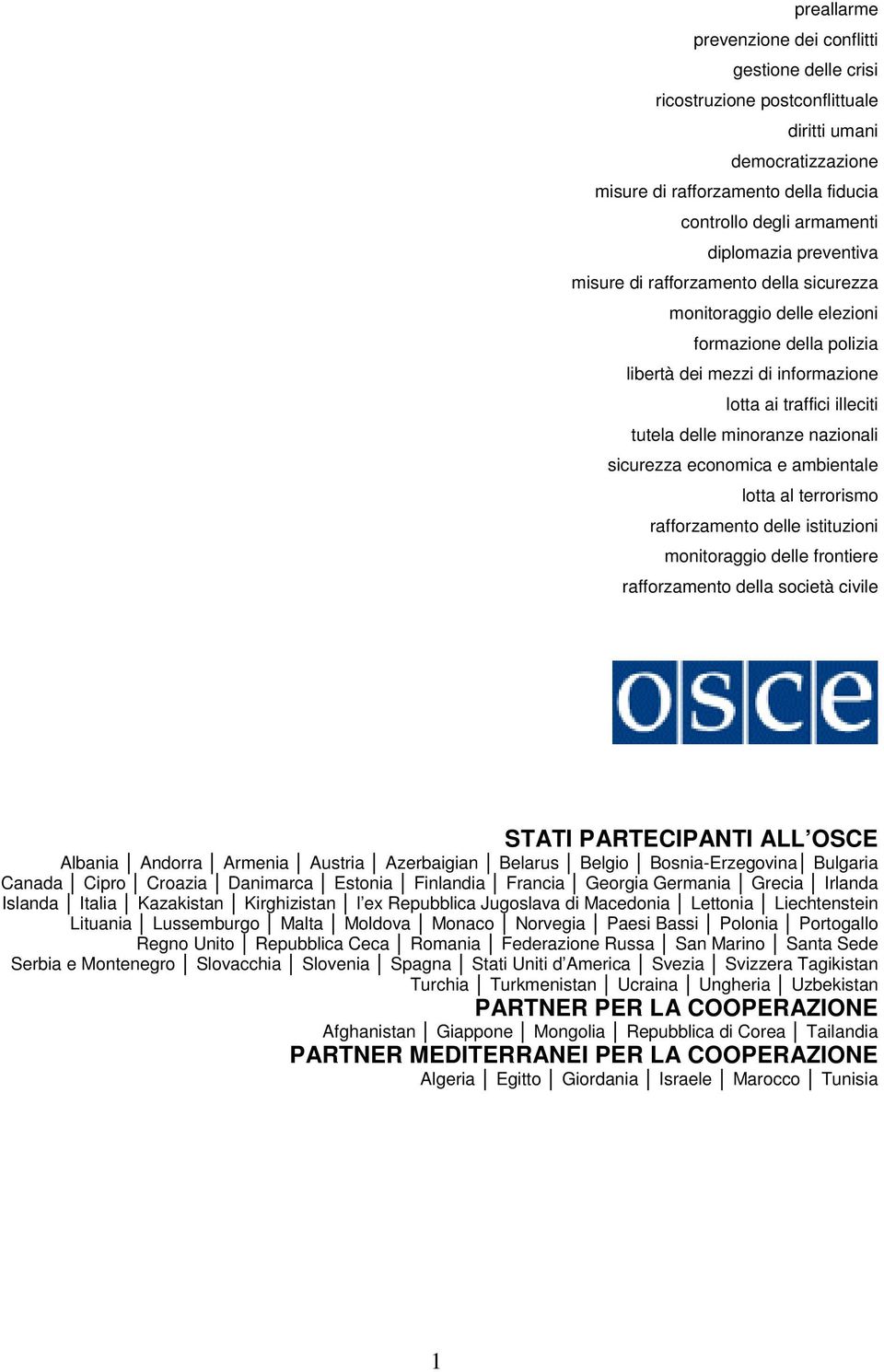 sicurezza economica e ambientale lotta al terrorismo rafforzamento delle istituzioni monitoraggio delle frontiere rafforzamento della società civile STATI PARTECIPANTI ALL OSCE Albania Andorra