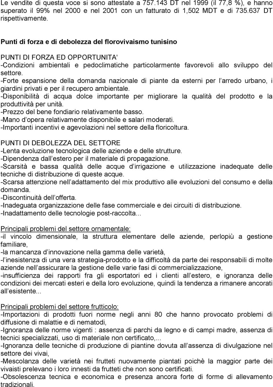 -Forte espansione della domanda nazionale di piante da esterni per l arredo urbano, i giardini privati e per il recupero ambientale.