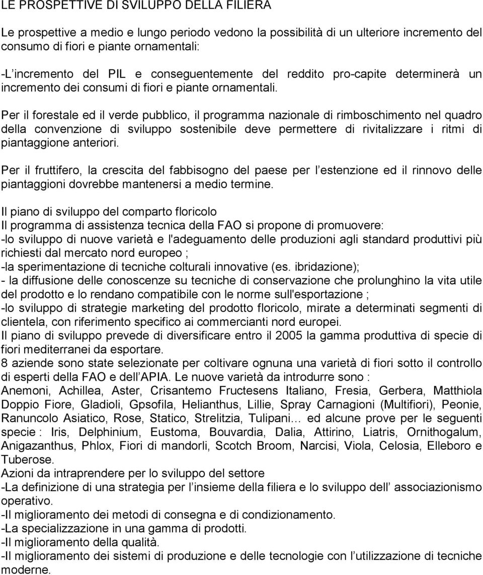 Per il forestale ed il verde pubblico, il programma nazionale di rimboschimento nel quadro della convenzione di sviluppo sostenibile deve permettere di rivitalizzare i ritmi di piantaggione anteriori.