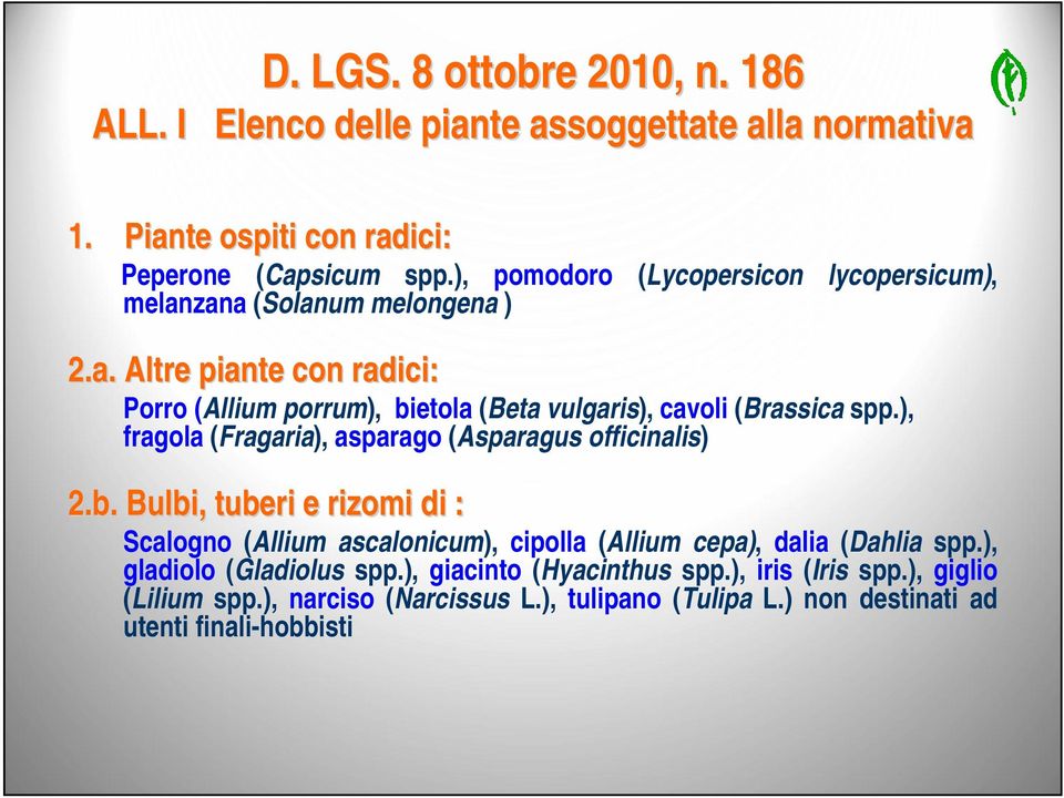 ), fragola (Fragaria), asparago (Asparagus officinalis) 2.b. Bulbi, tuberi e rizomi di : 2.b. Bulbi, tuberi e rizomi di : Scalogno (Allium ascalonicum), cipolla (Allium cepa), dalia (Dahlia spp.