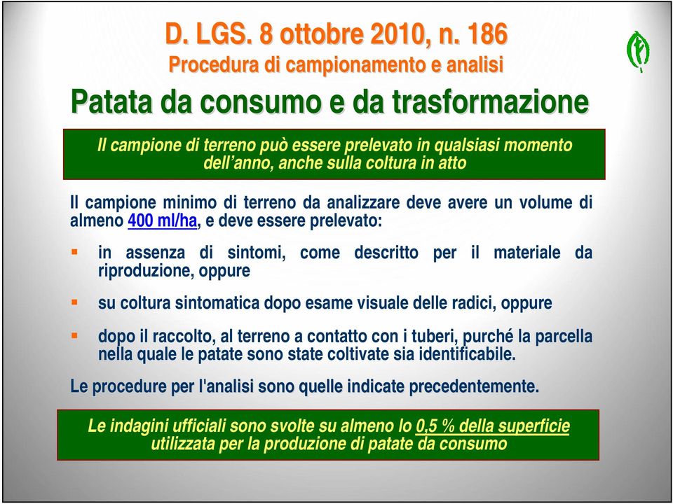 minimo di terreno da analizzare deve avere un volume di almeno 400 ml/ha, e deve essere prelevato: in assenza di sintomi, come descritto per il materiale da riproduzione, oppure su coltura