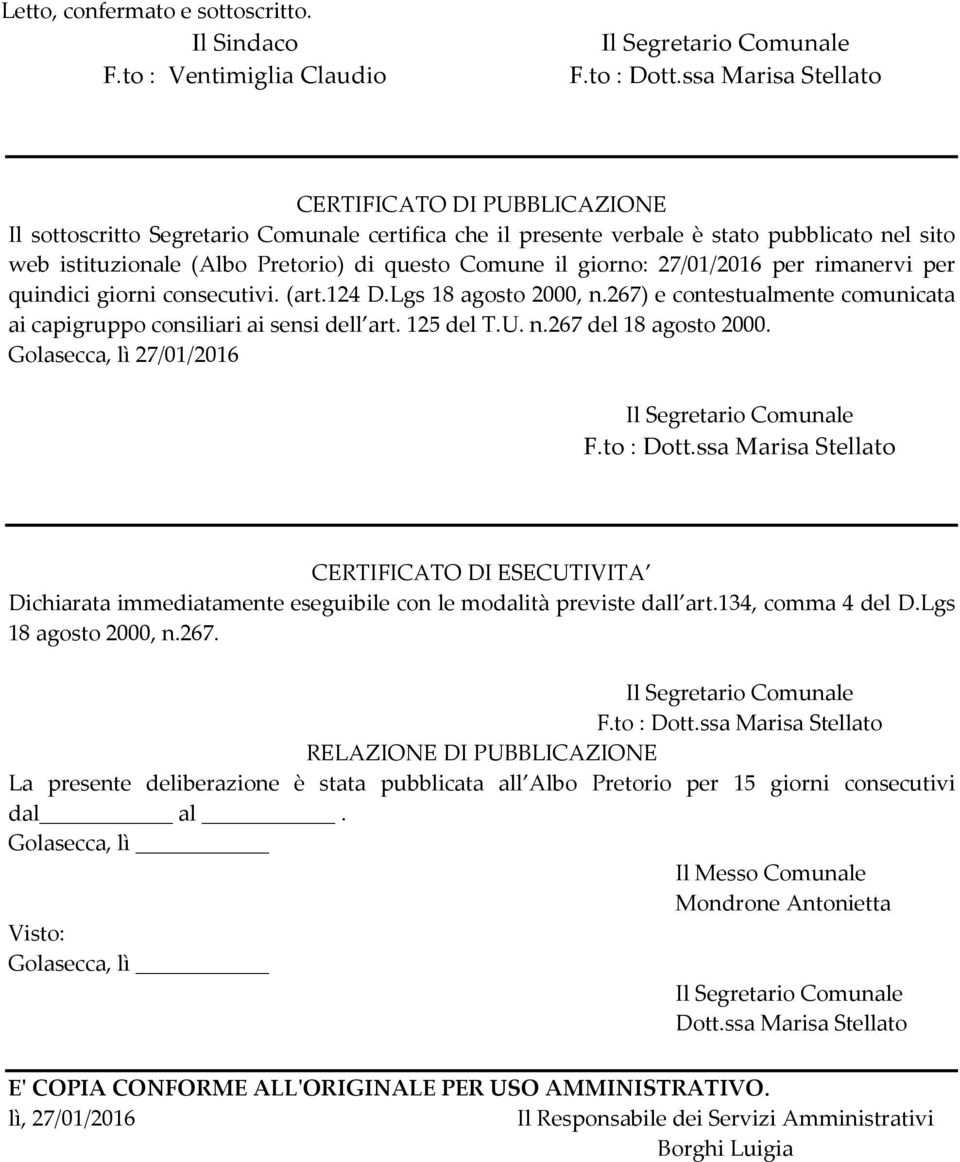 Comune il giorno: 27/01/2016 per rimanervi per quindici giorni consecutivi. (art.124 D.Lgs 18 agosto 2000, n.267) e contestualmente comunicata ai capigruppo consiliari ai sensi dell art. 125 del T.U.