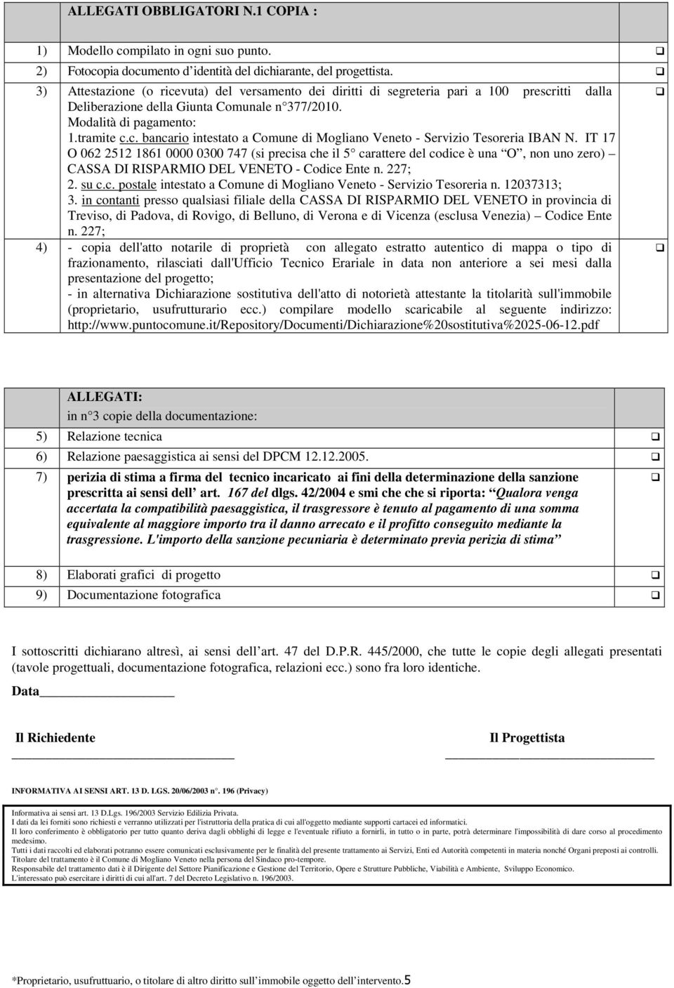 17 O 062 2512 1861 0000 0300 747 (si precisa che il 5 carattere del codice è una O, non uno zero) CASSA DI RISPARMIO DEL VENETO - Codice Ente n 227; 2 su cc postale intestato a Comune di Mogliano