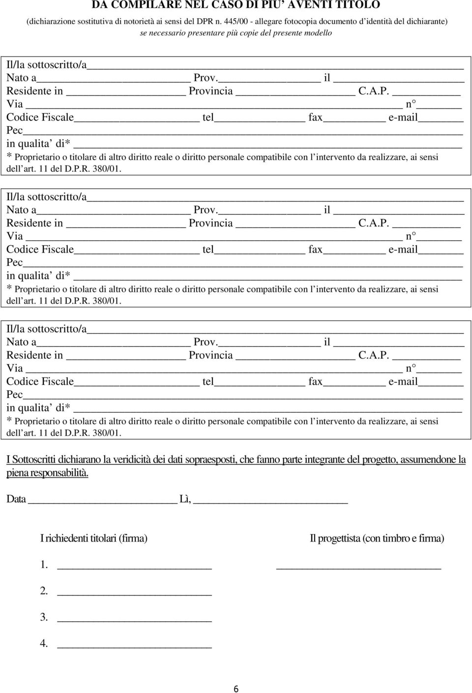 art 11 del DPR 380/01 Nato a Prov il Residente in Provincia CAP Pec * Proprietario o titolare di altro diritto reale o diritto personale compatibile con l intervento da realizzare, ai sensi dell art