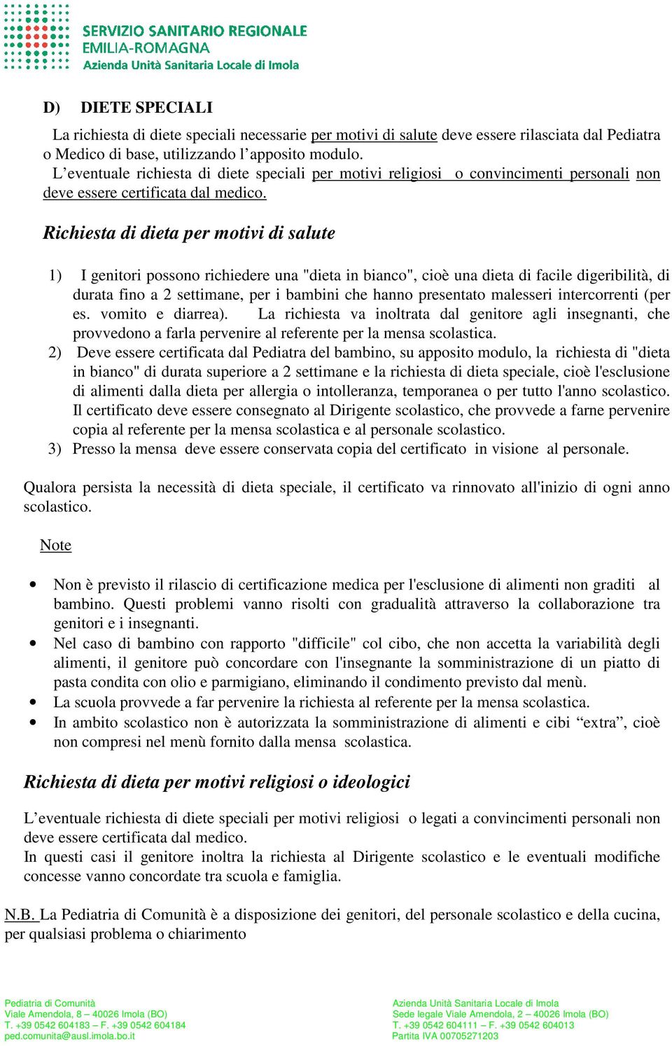 Richiesta di dieta per motivi di salute 1) I genitori possono richiedere una "dieta in bianco", cioè una dieta di facile digeribilità, di durata fino a 2 settimane, per i bambini che hanno presentato