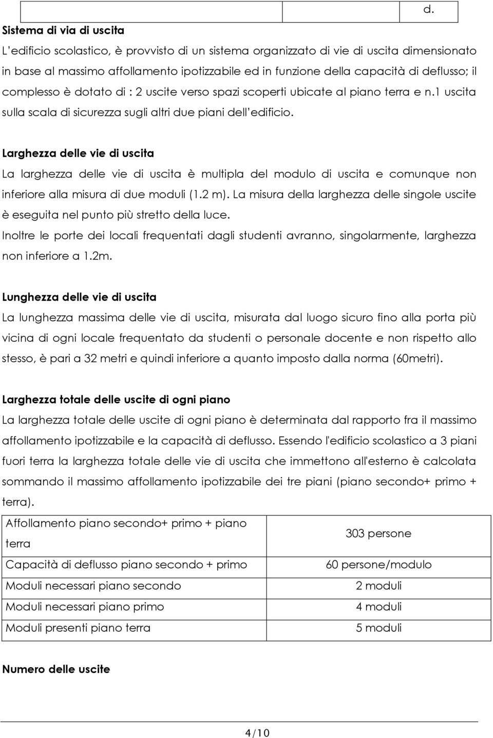 Larghezza delle vie di uscita La larghezza delle vie di uscita è multipla del modulo di uscita e comunque non inferiore alla misura di due moduli (1.2 m).