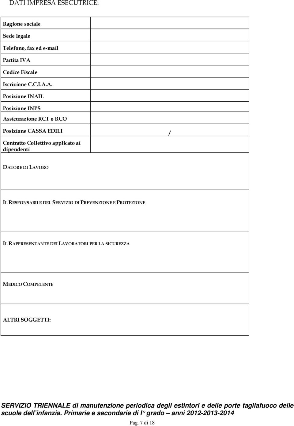 A. Posizione INAIL Posizione INPS Assicurazione RCT o RCO Posizione CASSA EDILI / Contratto Collettivo