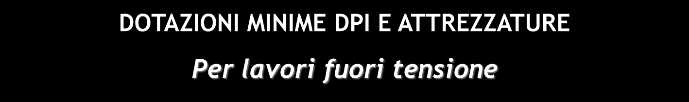 DPI guanti da lavoro; calzature protettive; elmetto. Attrezzature Ordinarie Dispositivi di messa a terra e in c.c. Vestiario abito di lavoro.